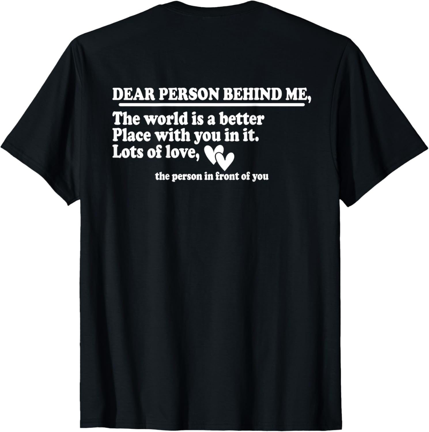 Dear Person Behind Me the World Is a Better Place With You Apparel | Google Shopping Optimized | Customer Favorite