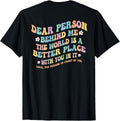 Dear Person Behind Me The World Is A Better Place flower-1 Apparel | US Viral Pick | Customer Favorite