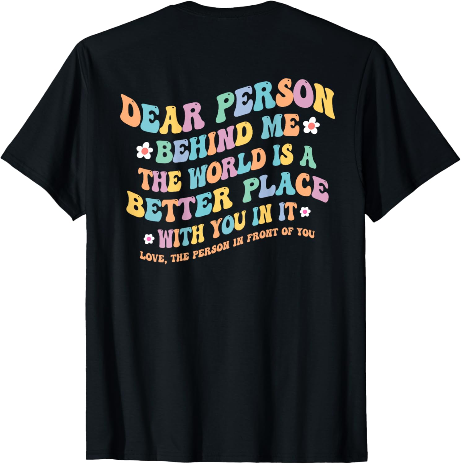 Dear Person Behind Me The World Is A Better Place flower-1 Apparel | US Viral Pick | Customer Favorite
