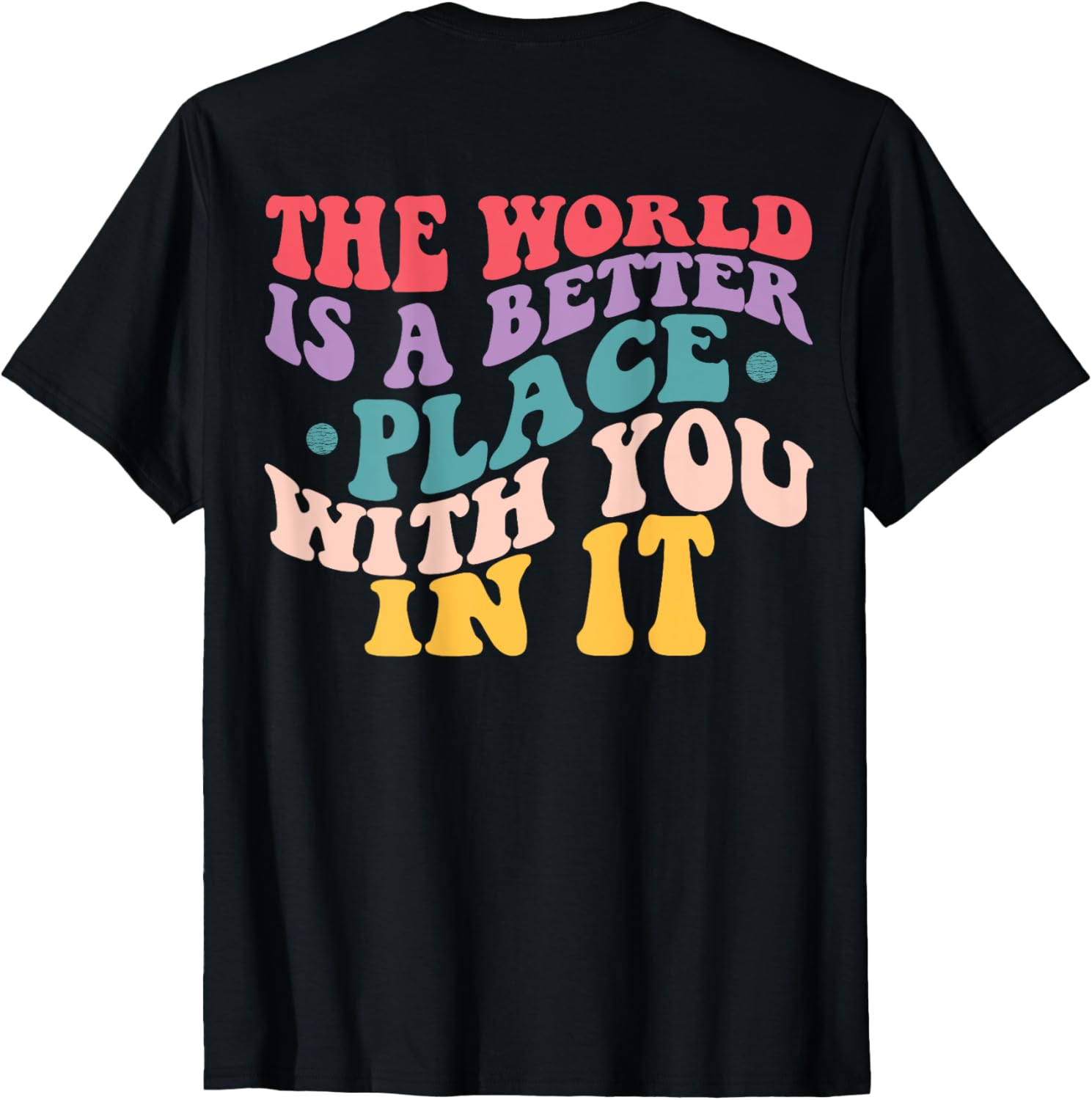 The World Is a Better Place With You In It Apparel | High Search Volume | Customer Favorite