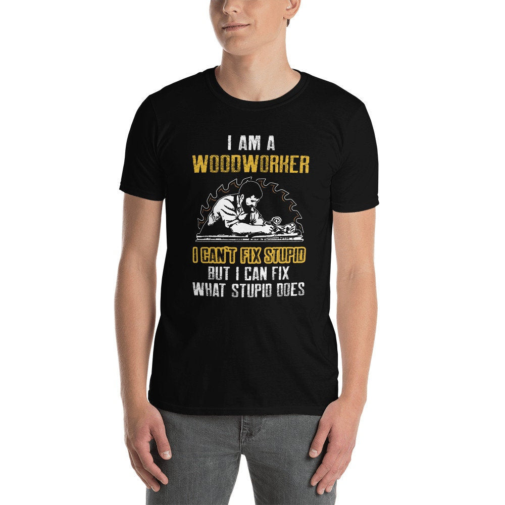Woodworker can39t fix Stupid I Funny Carpenter T Shirt Graphic Tee – Everyday Comfort · Trending Graphic Apparel