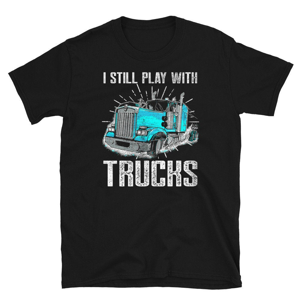 US Trucker quot I Still Play With Trucksquot Truck Driver T Shirt Graphic Tee – Aesthetic Look · Trending Graphic Apparel