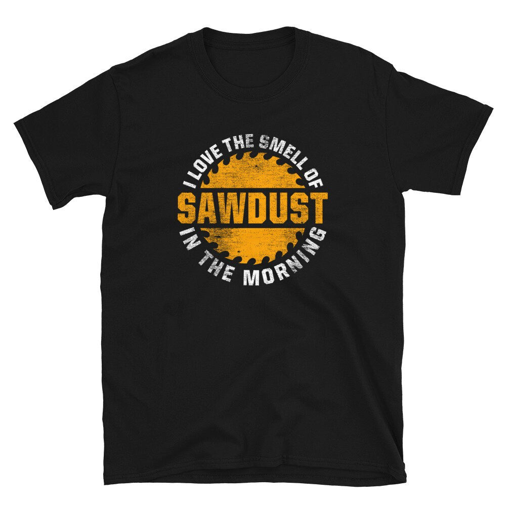 Smell of Sawdust in The Morning I Funny Carpenter Woodworker T Shirt Graphic Tee – Bold Style · Great Gift For Fans