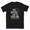 Yes Officer I Saw The Speed Limit Speed Control Short Sleeve Unisex T Shirt Graphic Tee – Bold Style · Perfect For Daily Wear