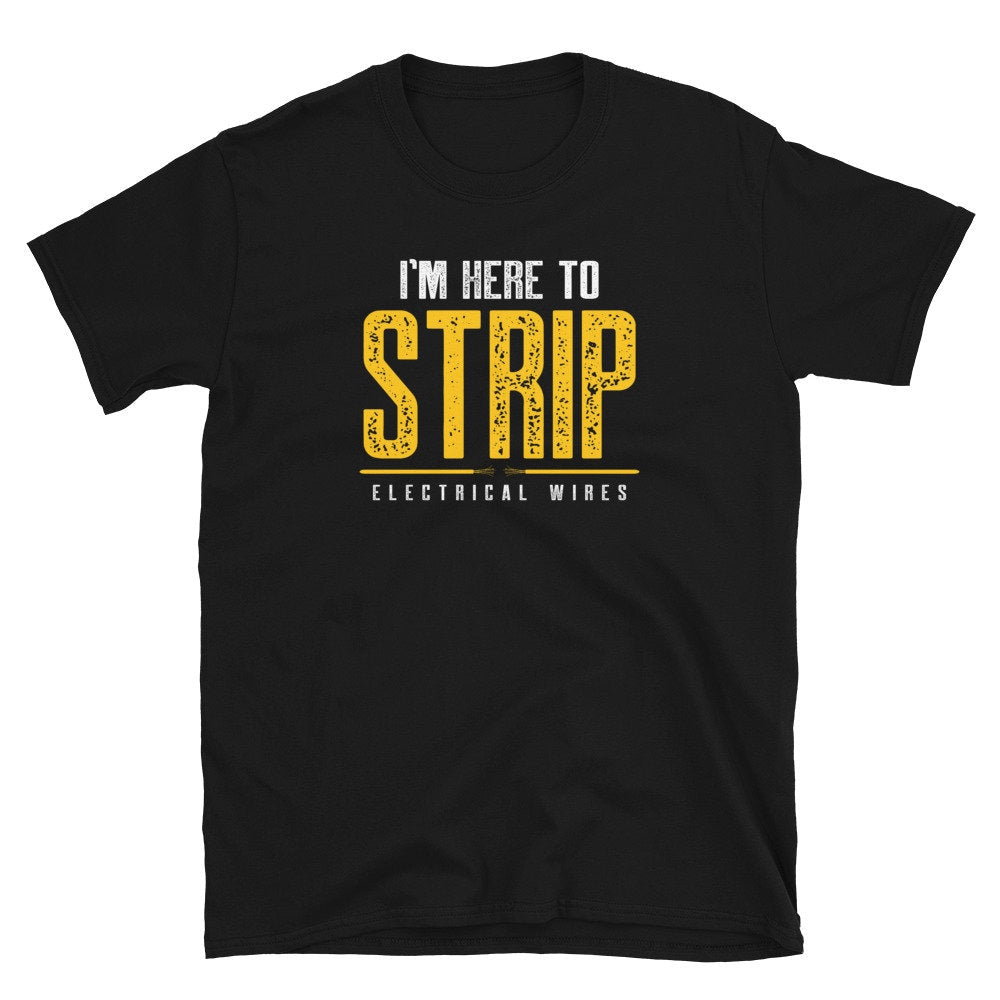 I39m Here To Strip Eletrical Wires Short Sleeve Unisex T Shirt Graphic Tee – Warm & Stylish · High-Quality Print