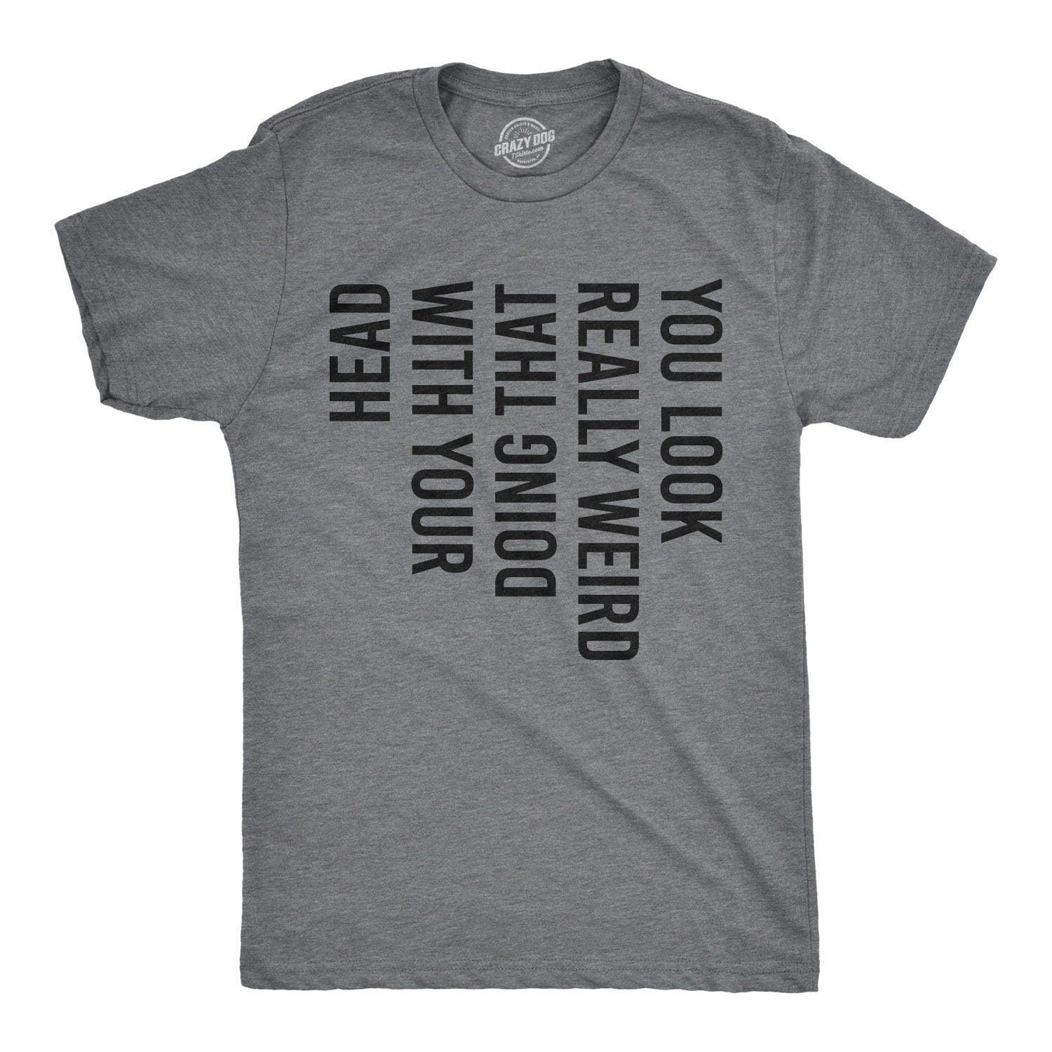 Look Really Weird Doing That With Your Head Funny TShirts Dad Shirts Weird Shirts Funny Sayings Gift For Dad Grandpa Shirts Graphic Tee – Easygoing Wear · Trending Graphic Apparel