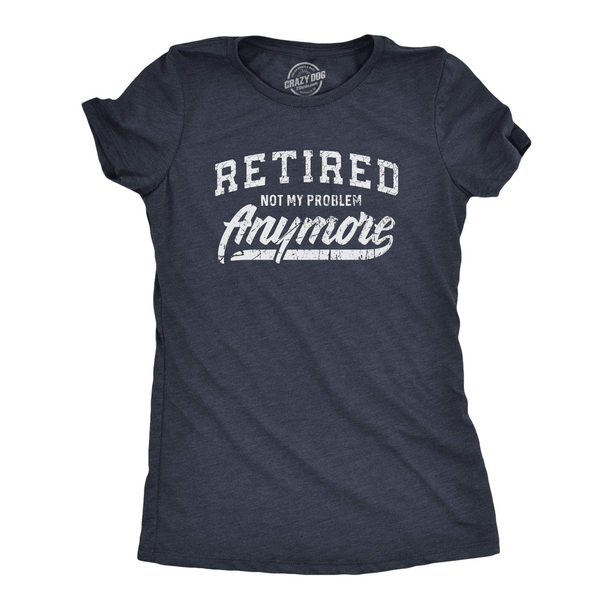 I39m Retired Not My Problem Anymore Funny Grandma Shirt Happy Retirement T Shirts Funny Retirement Gifts For Women Graphic Tee – Soft Feel · Trending Graphic Apparel