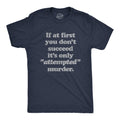 First You Don39t Succeed It39s Only Attempted Murder Shirt Murder T Shirt Funny Shirts Death Shirt Funny Attempted Murder Shirts Graphic Tee – Everyday Comfort · Great Gift For Fans