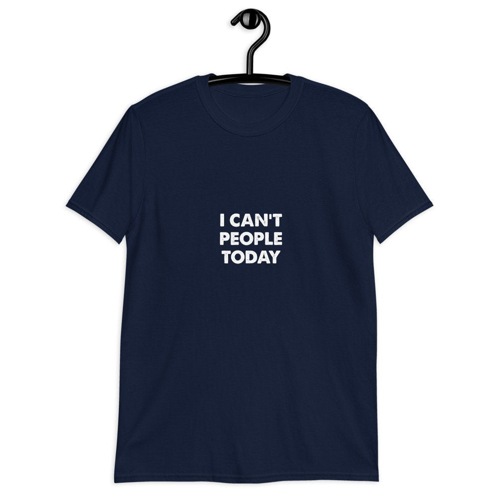 I Can39t People Today Short Sleeve Unisex T Shirt Graphic Tee – Fan Favorite · Must-Have Style