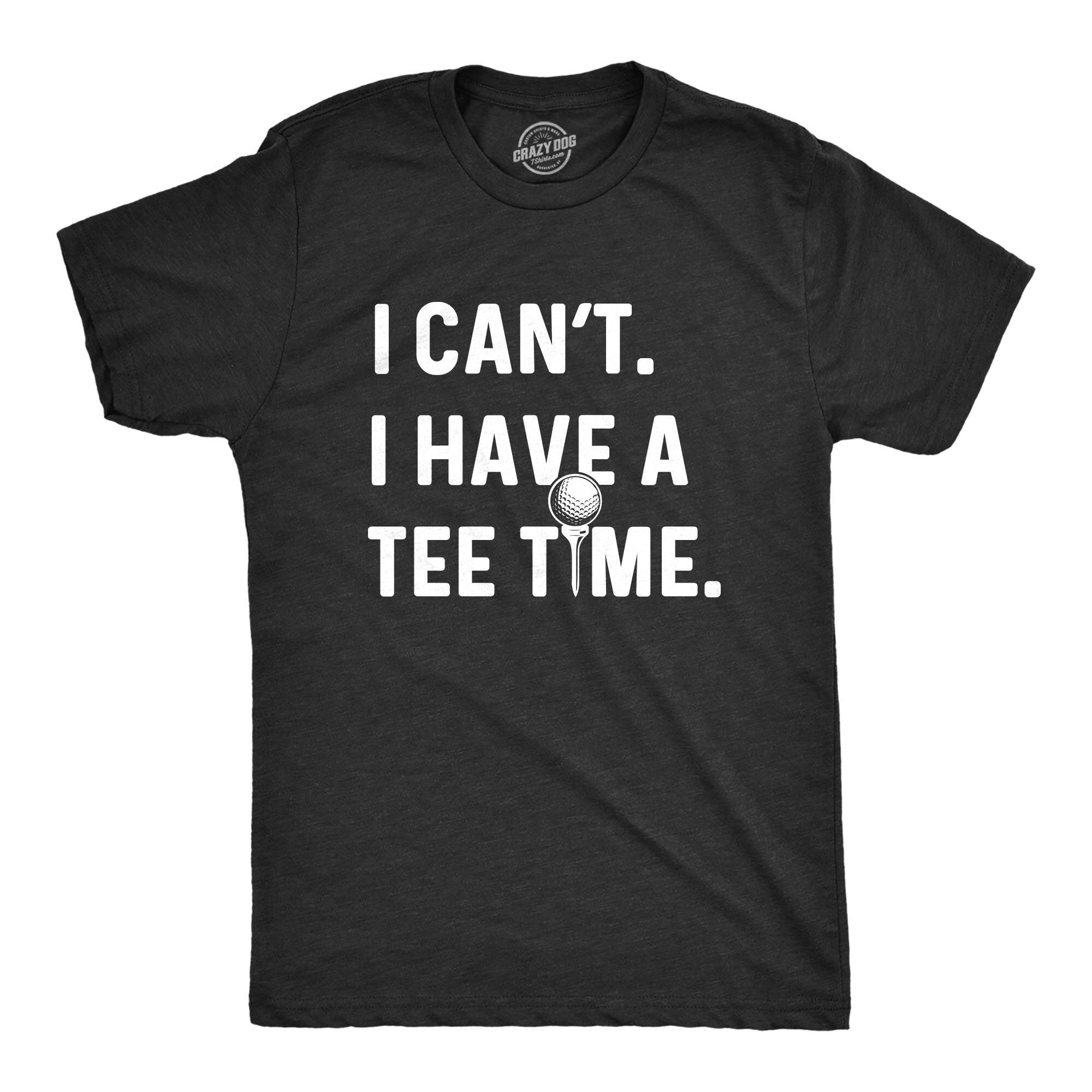 Funny Mens Golfing T shirt Funny Shirts Golfers Gifts Present For Golfer Father39s Day Gifts I Can39t I Have A Tee Time Graphic Tee – Soft Feel · High-Quality Print