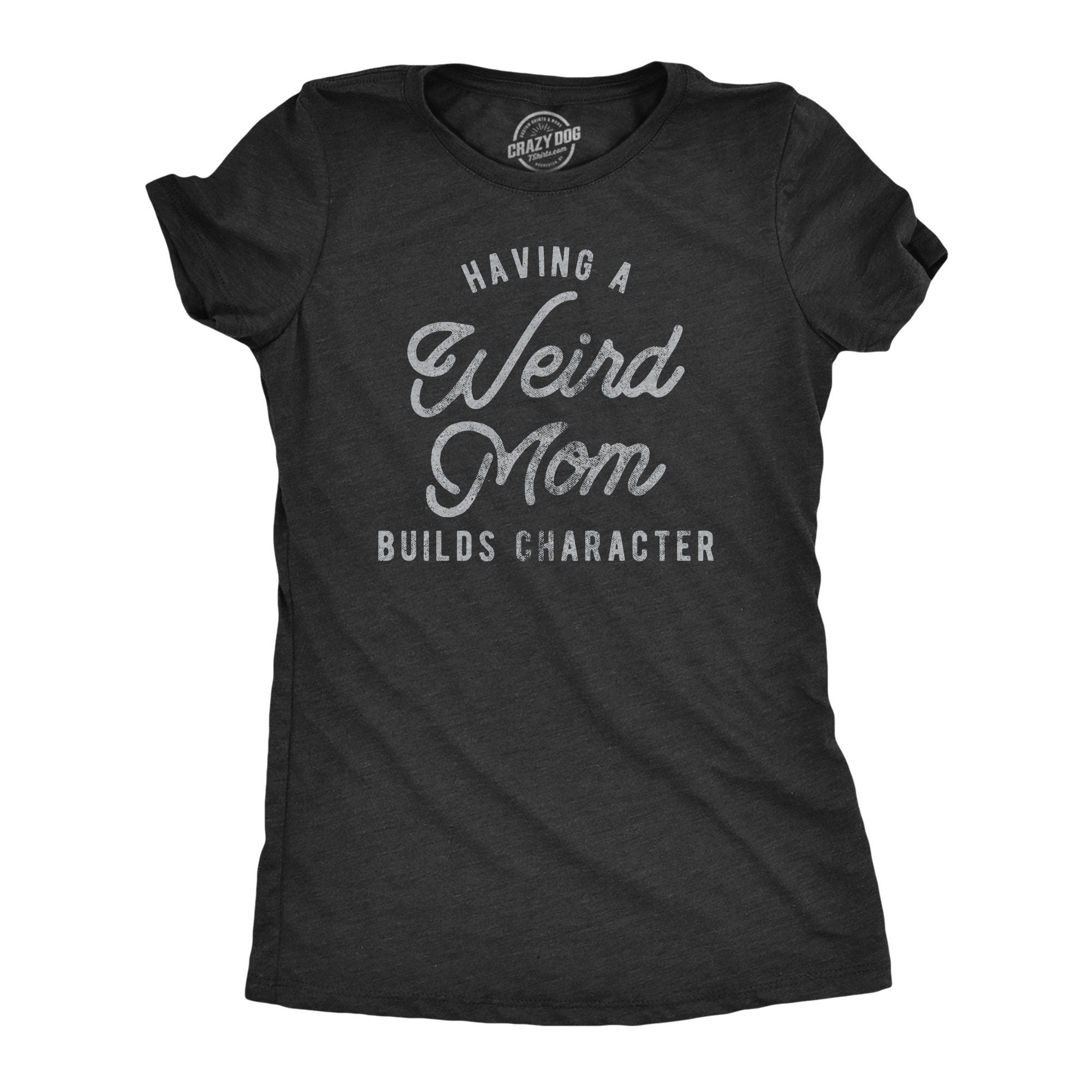 Having A Weird Mom Builds Character Mother Shirt Funny Mom Shirt Mothers Day Gift Funny Shirt For Moms Funny Shirts Weird Moms Graphic Tee – Easygoing Wear · Trending Graphic Apparel