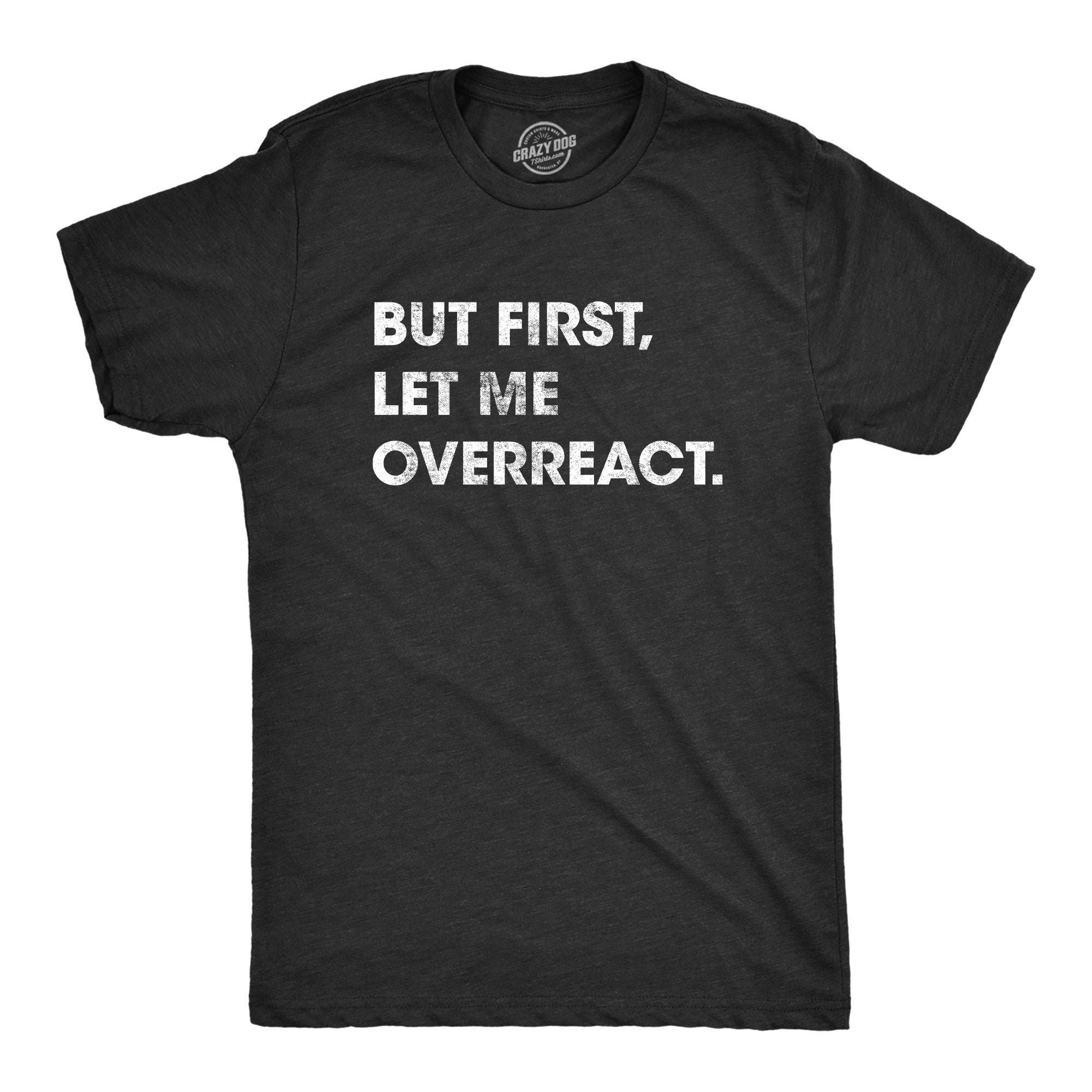 Sarcastic Shirts Men Shirts With Funny Sayings Funny Mens Shirt Offensive Shirt Hilarious Guys Shirt But First Let Me Overreact Graphic Tee – Fan Favorite · High-Quality Print