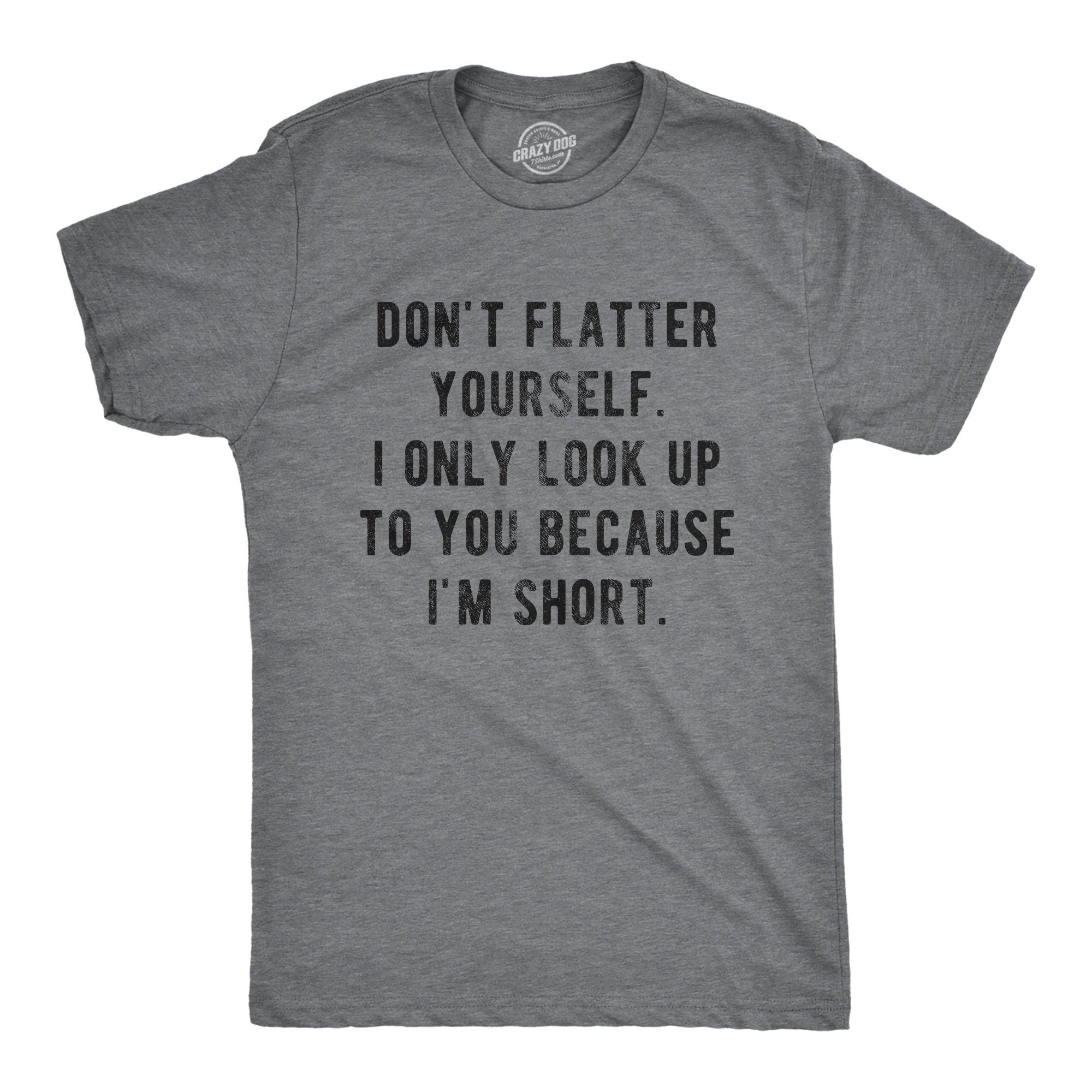 Don39t Flatter Yourself Only Look Up Because Short Rude Shirts Rude Shirts Offensive Shirts Short Shirts Funny Shirts Graphic Tee – Everyday Comfort · High-Quality Print