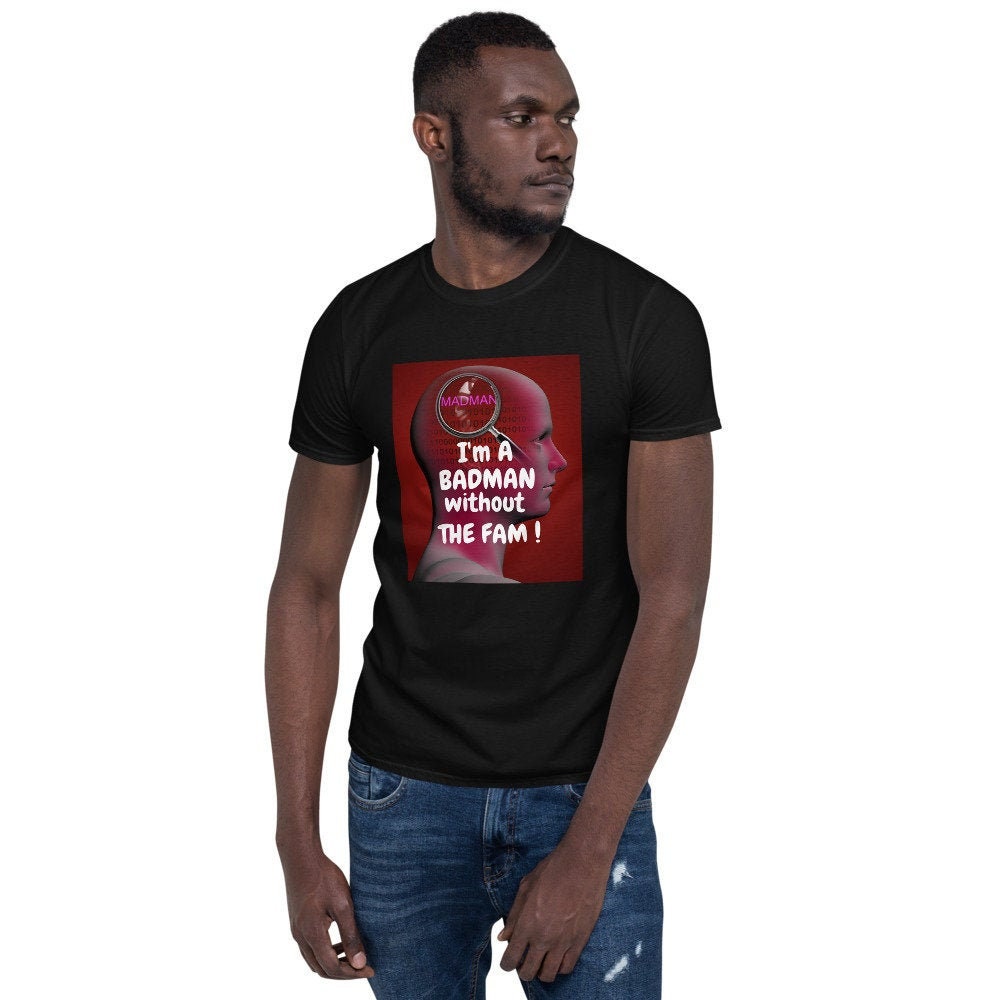 I39m A Badman Without The Fam Short Sleeve Unisex T Shirt Graphic Tee – Soft Feel · Trending Graphic Apparel