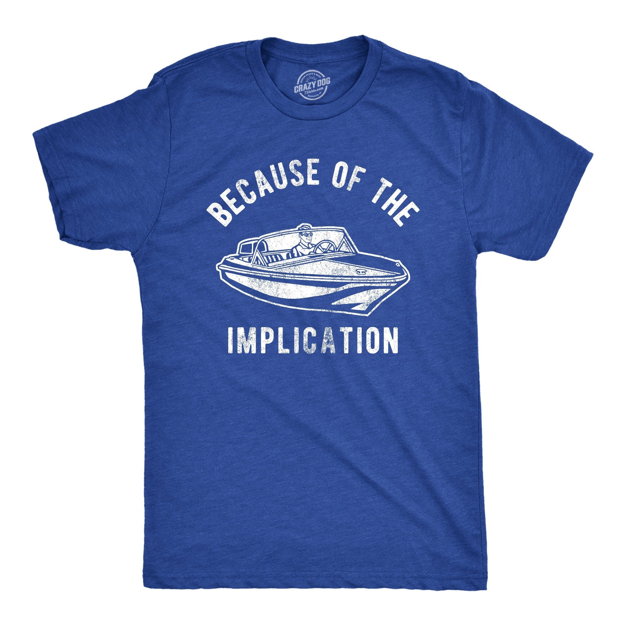 Because of The Implication Sarcastic Shirt Funny Nautical Shirt Yachting Shirt Gift For Boat Owner New Boat Gifts Boating Shirts Graphic Tee – Premium Graphic · High-Quality Print
