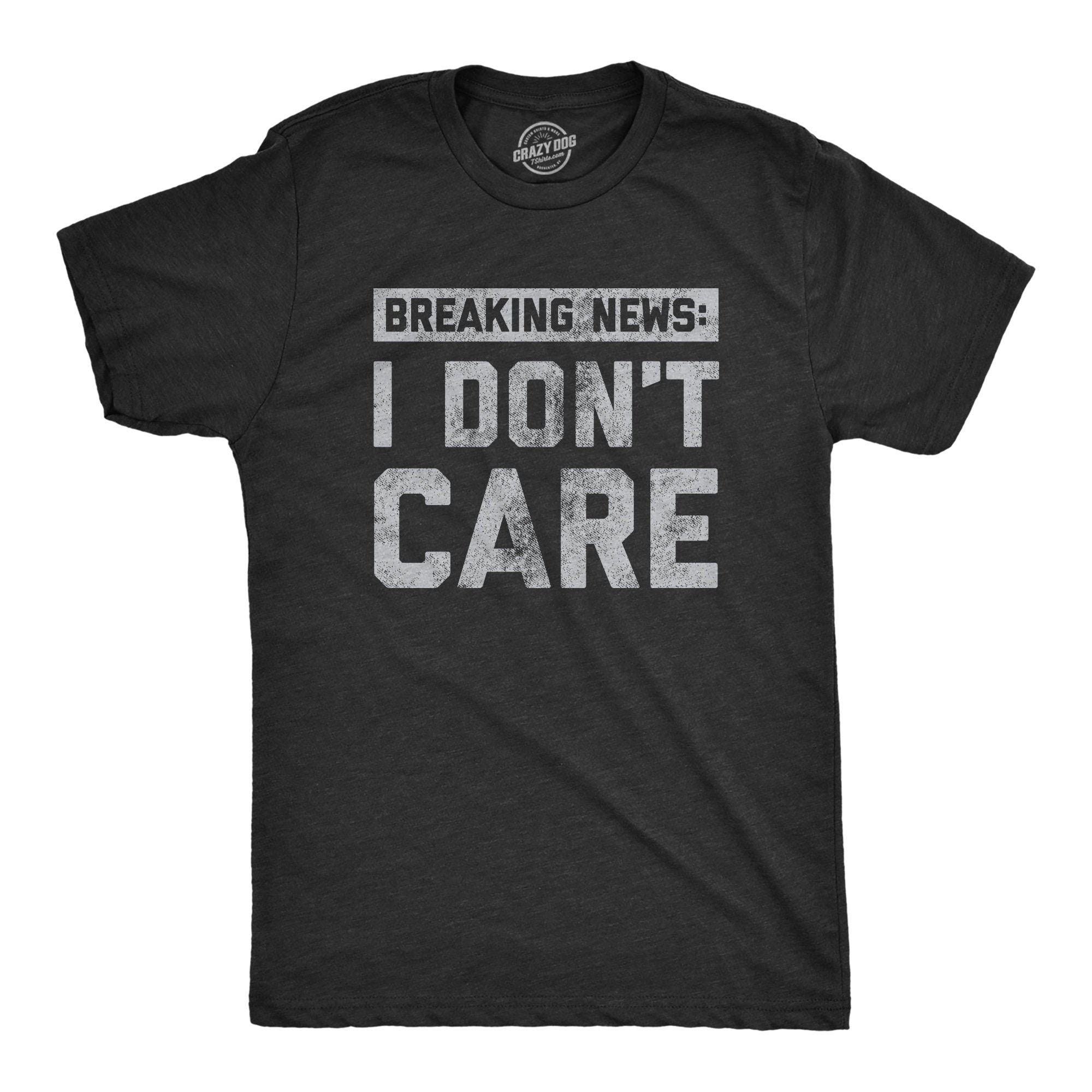 Funny Mens Shirt Sarcastic Shirt For Men Novelty Shirts Funny Saying Shirts Offensive Shirt Breaking News I Don39t Care Graphic Tee – Premium Graphic · Great Gift For Fans