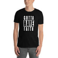 Gotta Have Faith Christian Believer Short Sleeve Unisex T Shirt Graphic Tee – Cozy Vibes · Great Gift For Fans