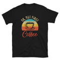 Retro Sunset Ok but first Coffee Caffeine Lover Unisex T Shirt Graphic Tee – Feel-Good Design · Top Pick For Any Outfit