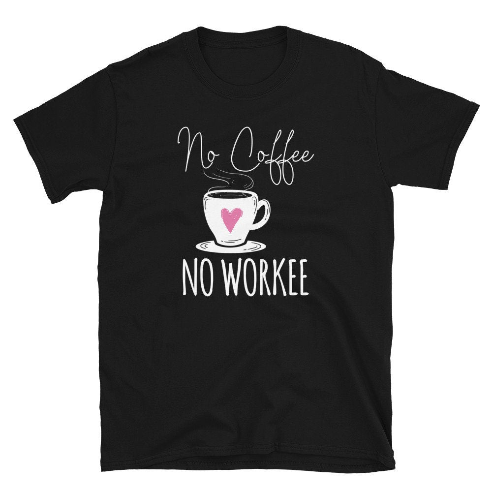 No Coffee No Workee Coffee Drinker Unisex T Shirt Graphic Tee – Cozy Vibes · Great Gift For Fans