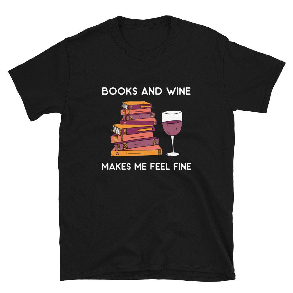 Books and Wine Makes me Feel Fine Unisex T Shirt Graphic Tee – Bold Style · Trending Graphic Apparel