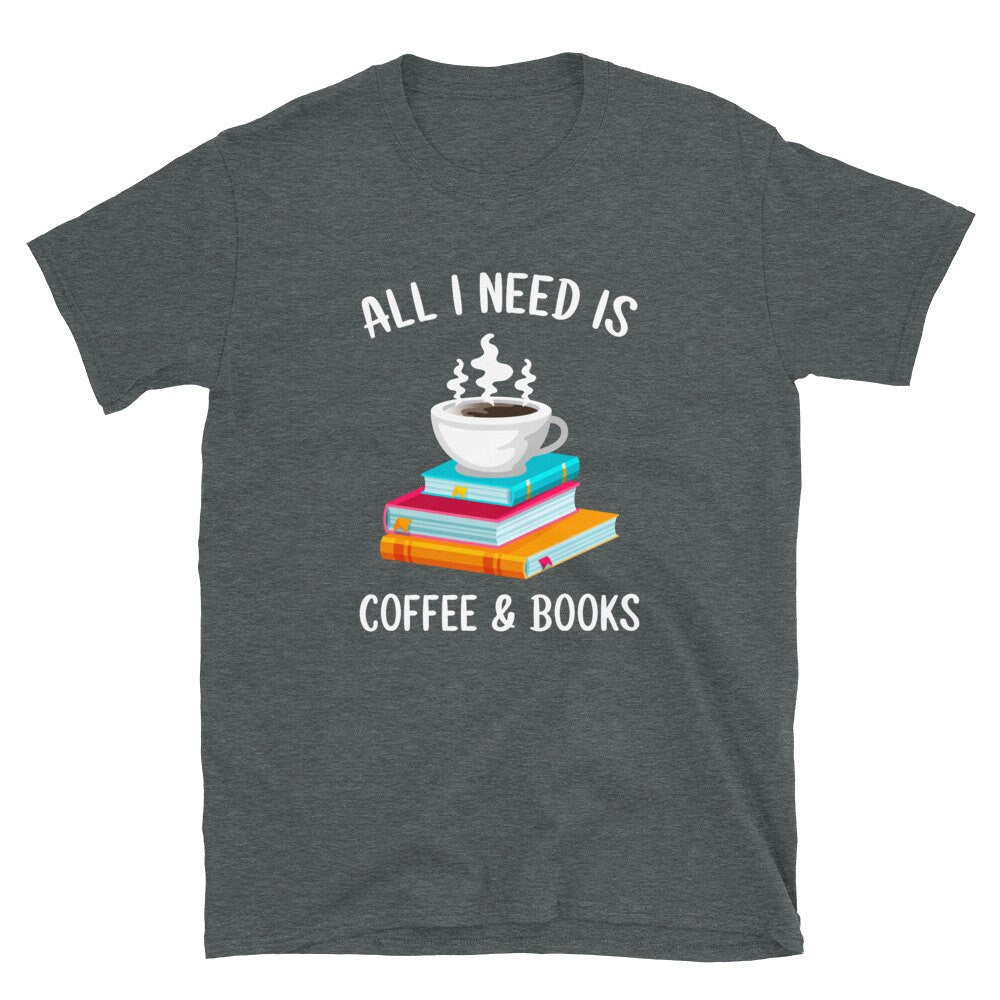 All I Need is Coffee and Books Reader Coffee Lover Unisex T Shirt Graphic Tee – Bold Style · Great Gift For Fans