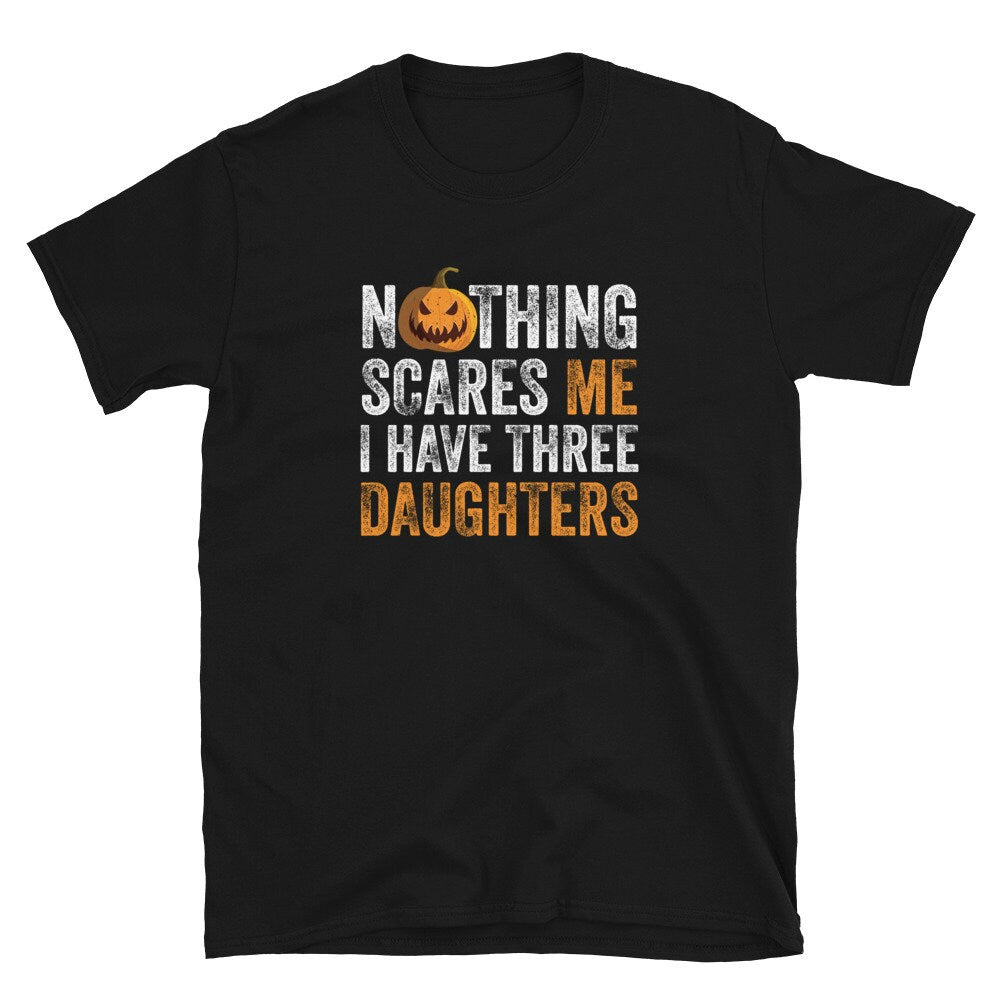 Nothing Scares Me I Have Three Daughters Unisex T Shirt Graphic Tee – Everyday Comfort · Must-Have Style