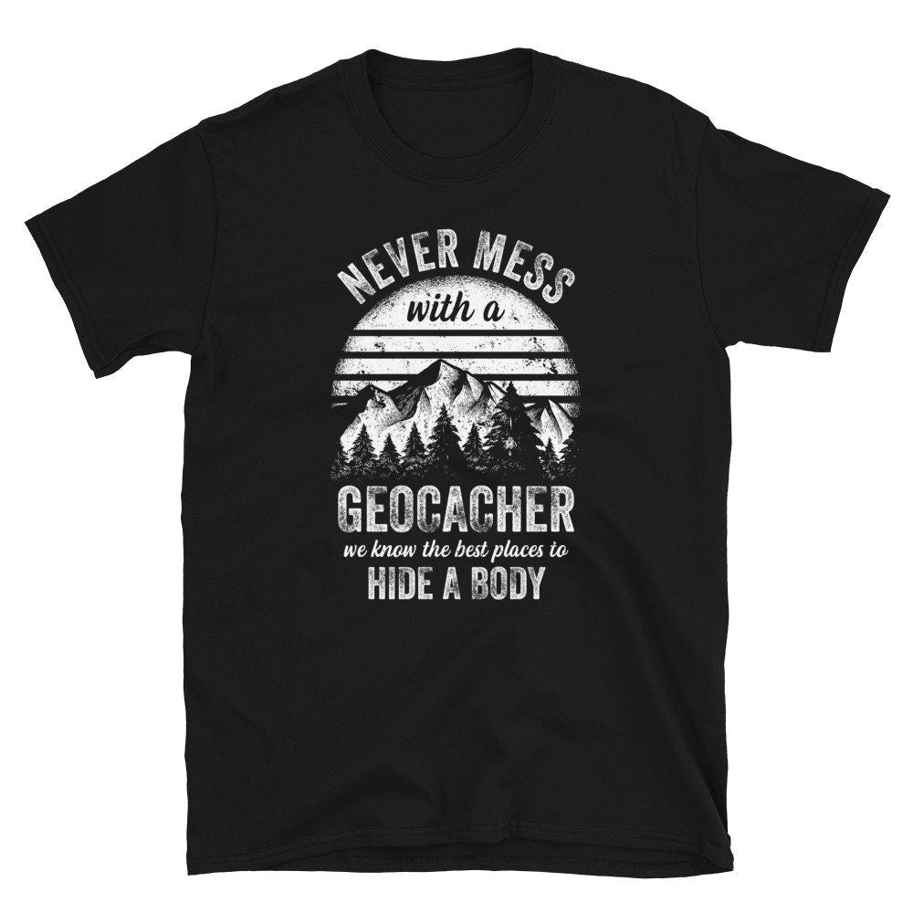Never Mess with a Geocacher Funny Joke Unisex T Shirt Graphic Tee – Fan Favorite · Must-Have Style