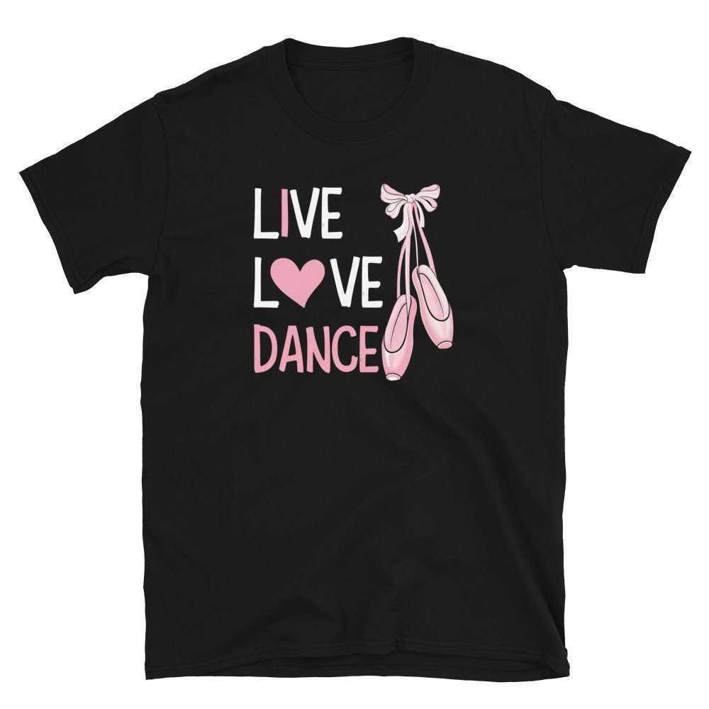 Live Love Dance Ballerina Unisex T Shirt Graphic Tee – Soft Feel · Trending Graphic Apparel