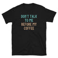 Don39t Talk to me Before my Coffee Caffeine Enjoyer Unisex T Shirt Graphic Tee – Warm & Stylish · Must-Have Style