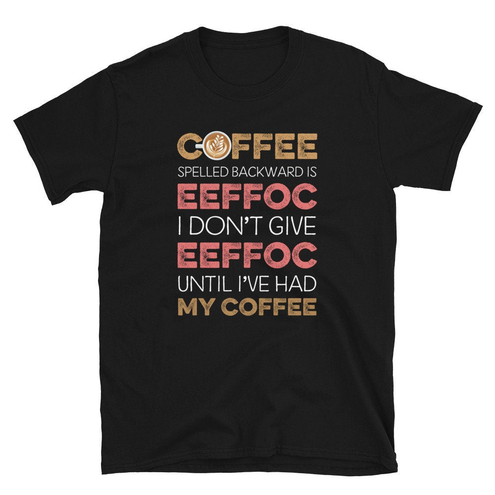 Coffee Spelled Backwards EEFFOC Unisex T Shirt Graphic Tee – Feel-Good Design · Great Gift For Fans