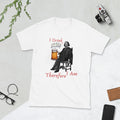 I Drink Therefore I Am Drinking Short Sleeve Unisex T Shirt Graphic Tee – Easygoing Wear · Great Gift For Fans