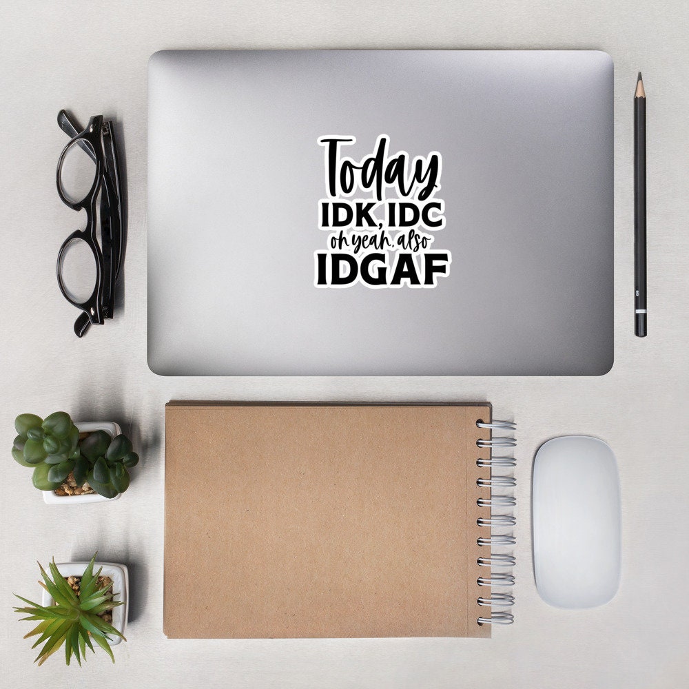 Today IDK IDC Oh Yea Also IDGAF Bubble free stickers Graphic Tee – Premium Graphic · Must-Have Style
