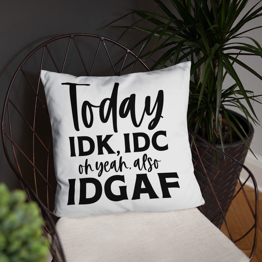 Today IDK IDC Oh Yea Also IDGAF Basic Pillow Graphic Tee – Premium Graphic · Top Pick For Any Outfit