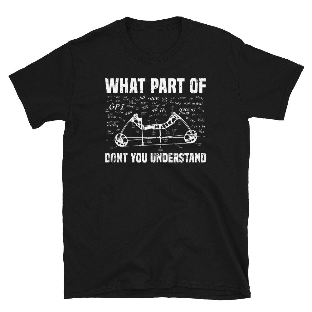 What Part of Compound Bow Don39t you Understand Unisex T Shirt Graphic Tee – Everyday Comfort · Trending Graphic Apparel