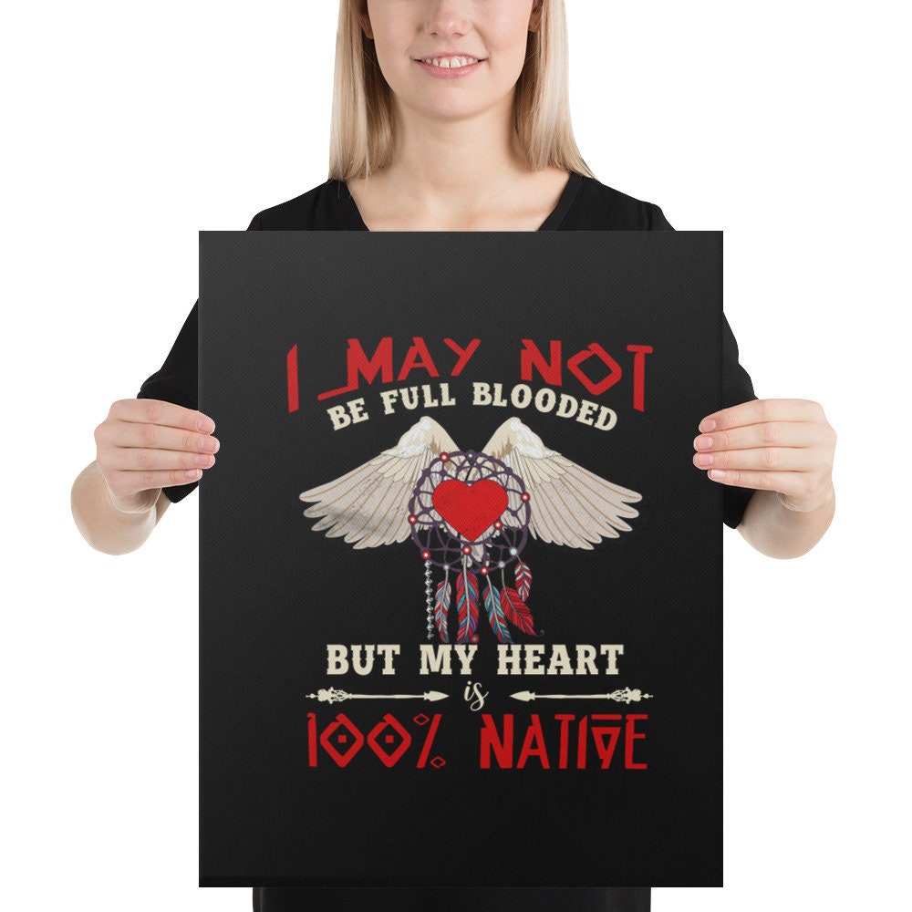 I May Not Be Full Blooded But My Heart Is 100 Native Canvas Graphic Tee – Feel-Good Design · Great Gift For Fans