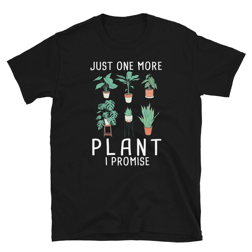 Just One More Plant I Promise Plants Unisex T Shirt Graphic Tee – Aesthetic Look · Great Gift For Fans