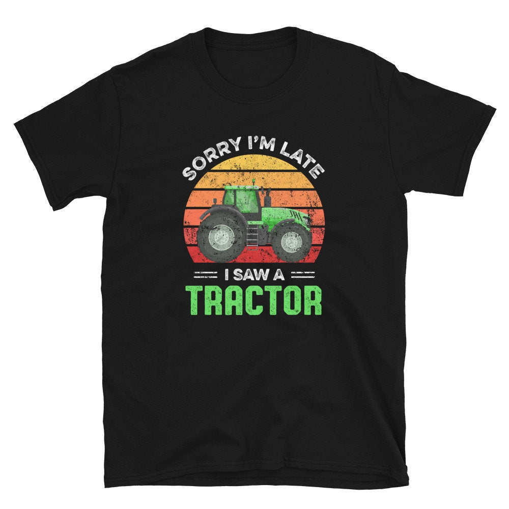 Fun Retro Tractor Sorry I39m Late Quote Unisex T Shirt Graphic Tee – Aesthetic Look · Great Gift For Fans