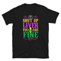 Shut Up Liver You are Fine Mardi Gras Party Unisex T Shirt Graphic Tee – Bold Style · Perfect For Daily Wear