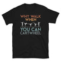 Why Walk You Can Cartwheel Gymnastics Unisex T Shirt Graphic Tee – Feel-Good Design · Great Gift For Fans