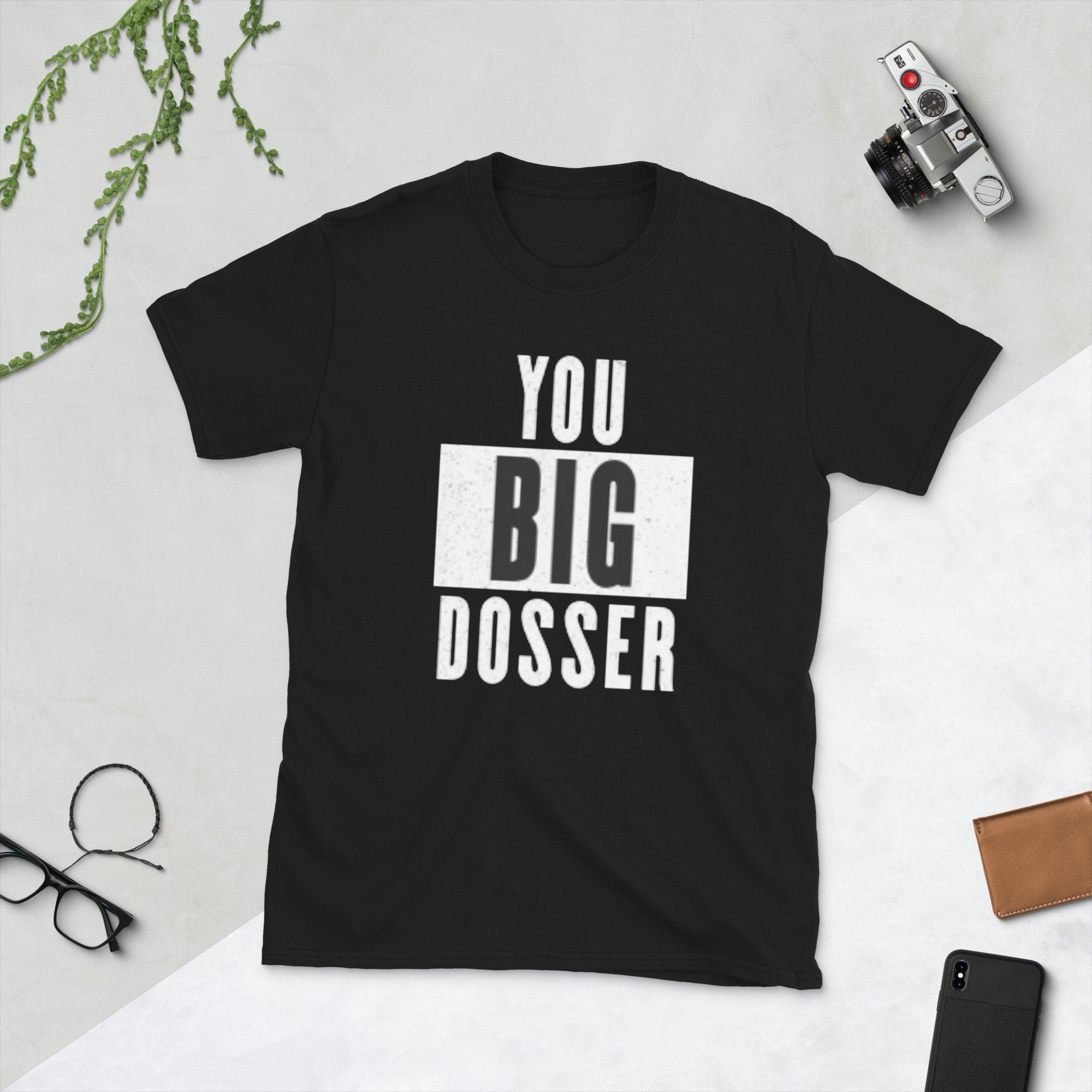You Big Dosser Short Sleeve Unisex T Shirt Graphic Tee – Easygoing Wear · Top Pick For Any Outfit