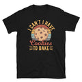Choco Chip Cookie I Can39t I Have Cookies to Bake Unisex T Shirt Graphic Tee – Everyday Comfort · Great Gift For Fans