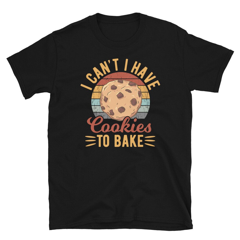 Choco Chip Cookie I Can39t I Have Cookies to Bake Unisex T Shirt Graphic Tee – Everyday Comfort · Great Gift For Fans