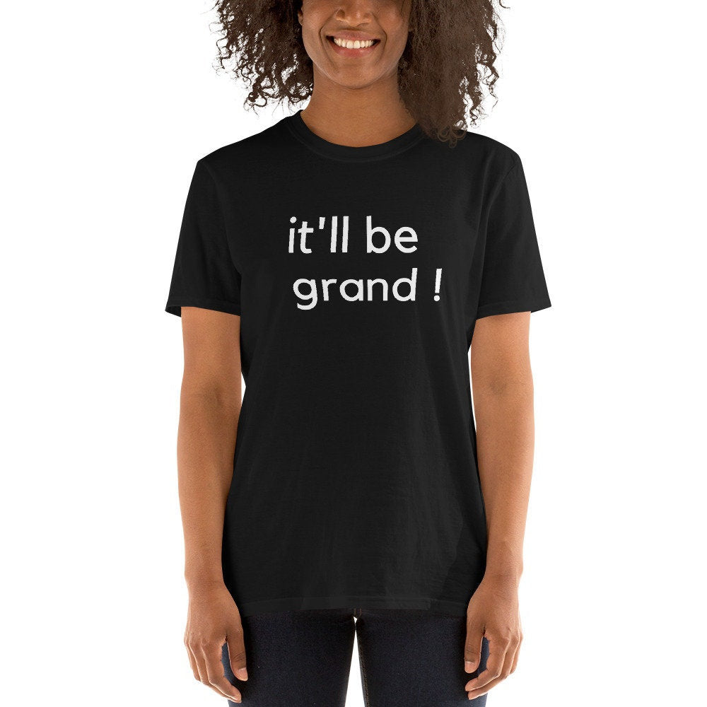 Ireland Irish Humor It Will Be Grand Short Sleeve Unisex T Shirt Graphic Tee – Fan Favorite · Top Pick For Any Outfit