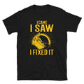 I Came I Saw I Fixed it Woodworking Unisex T Shirt Graphic Tee – Cozy Vibes · Great Gift For Fans