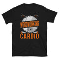 Woodworking is my Cardio Unisex T Shirt Graphic Tee – Soft Feel · Top Pick For Any Outfit