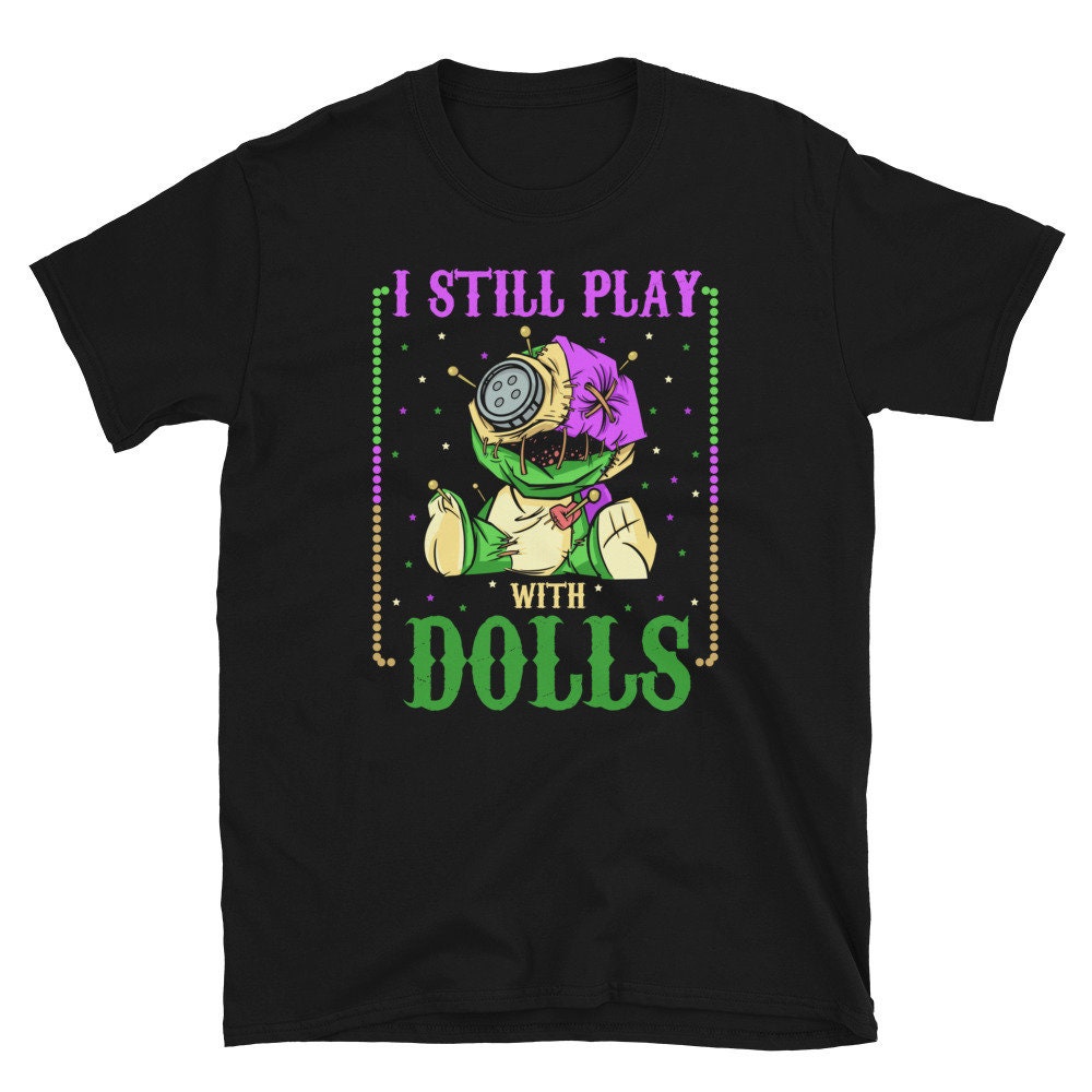 Mardi Gras I Still Play with Voodoo Dolls Unisex T Shirt Graphic Tee – Premium Graphic · Great Gift For Fans