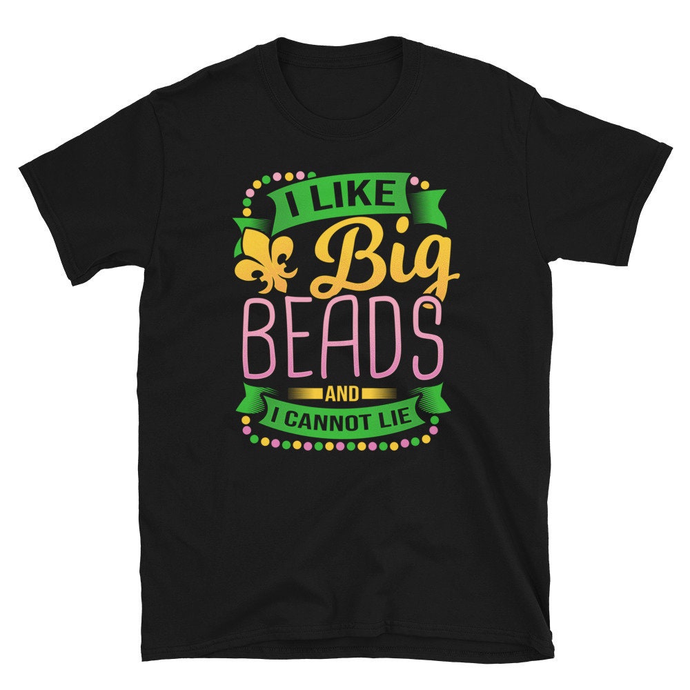 I Like Big Beads and I Cannot Lie Mardi Gras Unisex T Shirt Graphic Tee – Premium Graphic · High-Quality Print