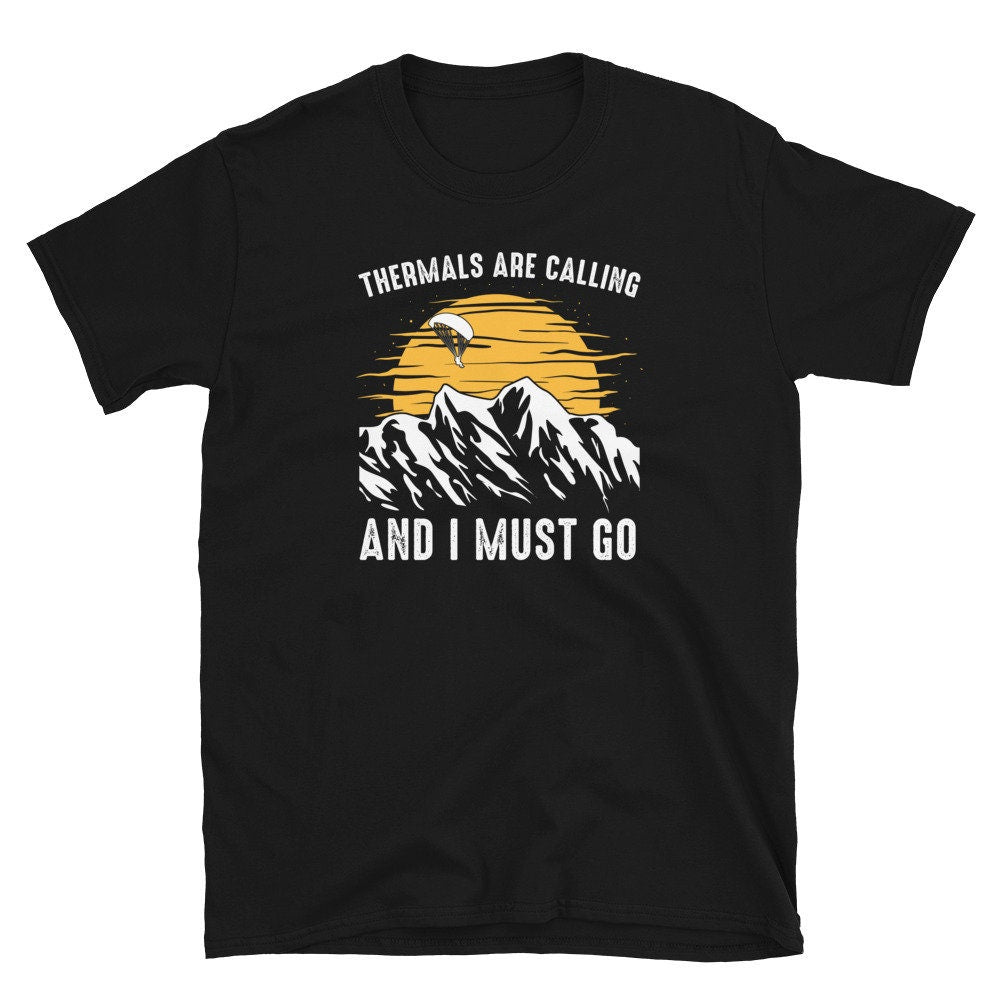 Thermals are Calling and I Must Go Paragliding Unisex T Shirt Graphic Tee – Everyday Comfort · Top Pick For Any Outfit