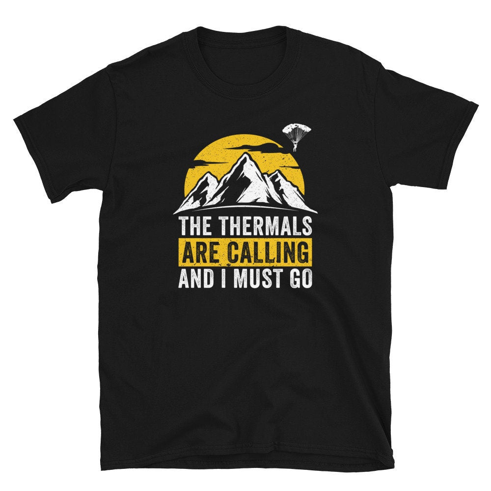 The Thermals are Calling and I Must Go Paraglider Unisex T Shirt Graphic Tee – Bold Style · Great Gift For Fans