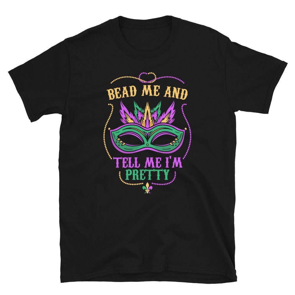 Bead Me and Tell me I39m Pretty Mardi Gras Unisex T Shirt Graphic Tee – Fan Favorite · Great Gift For Fans